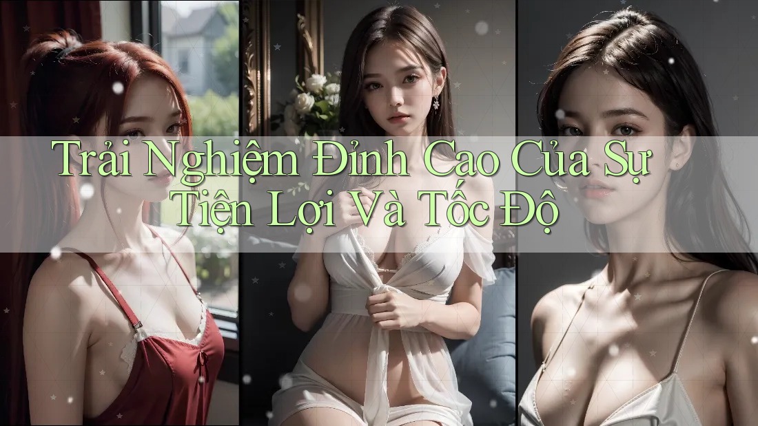 Trải Nghiệm Đỉnh Cao Của Sự Tiện Lợi Và Tốc Độ