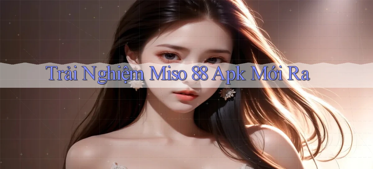 miso 88   App Chính Hãng Cho Truy Cập Cả Ngày