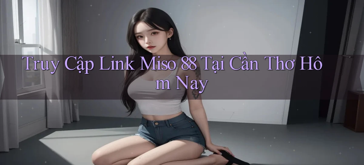 miso 88   App Chính Hãng Cho Truy Cập Cả Ngày