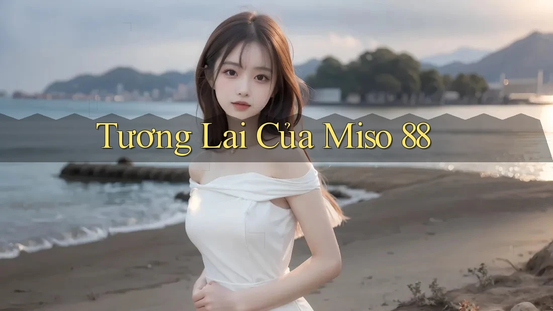Tương Lai Của Miso 88 Tương Lai Của Miso 88