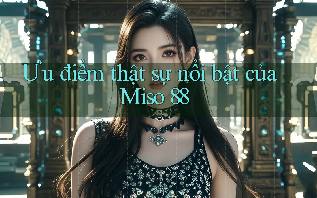 Ưu điểm thật sự nổi bật của Miso 88 Ưu điểm thật sự nổi bật của Miso 88