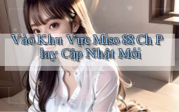 vào khu vực miso 88 ch play cập nhật mới