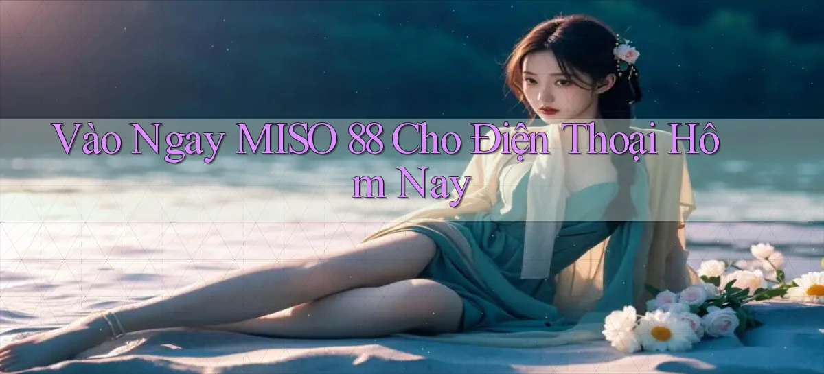 vào ngay miso 88 cho điện thoại hôm nay