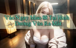 vào ngay miso 88 tại Bình Dương vừa ra mắt