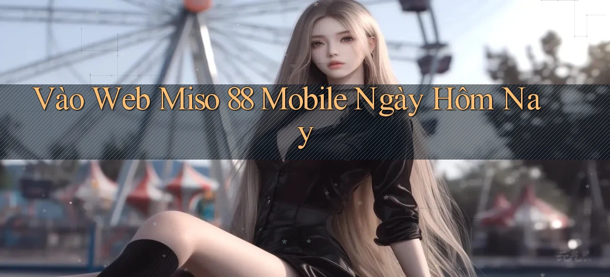 vào web miso 88 mobile ngày hôm nay