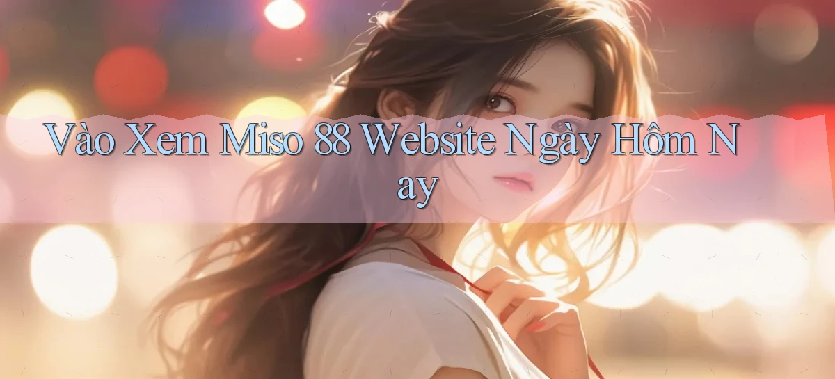 vào xem miso 88 website ngày hôm nay