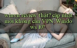 winvn review thật cập nhật mới không cần VPN Windows 10