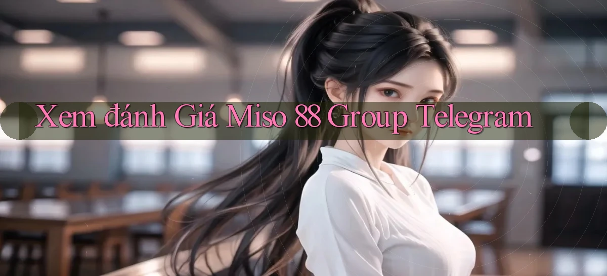xem đánh giá miso 88 group telegram
