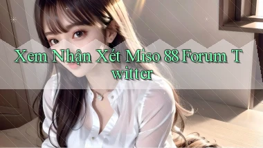 xem nhận xét miso 88 forum twitter